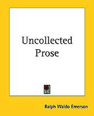 Uncollected Prose(English, Paperback, Emerson Ralph Waldo)
