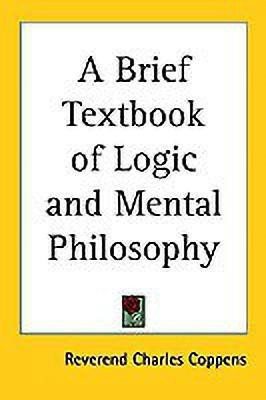 A Brief Textbook of Logic and Mental Philosophy(English, Paperback, Coppens Reverend Charles)
