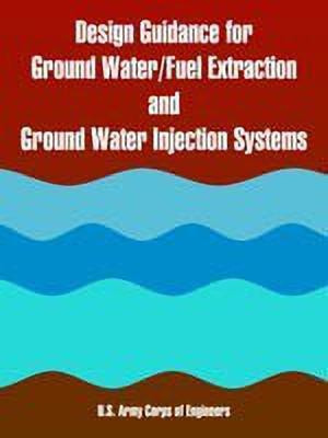 Design Guidance for Ground Water/Fuel Extraction and Ground Water Injection Systems(English, Paperback, U S Army Corps of Engineers)