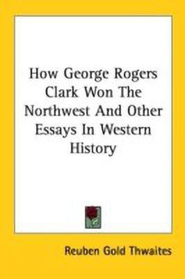 How George Rogers Clark Won The Northwest And Other Essays In Western History(English, Paperback, Thwaites Reuben Gold)