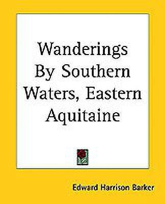 Wanderings By Southern Waters, Eastern Aquitaine(English, Paperback, Barker Edward Harrison)