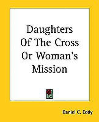 Daughters Of The Cross Or Woman's Mission(English, Paperback, Eddy Daniel C.)