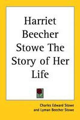 Harriet Beecher Stowe The Story of Her Life(English, Paperback, Stowe Charles Edward)