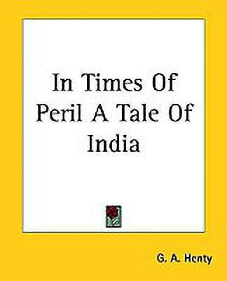 In Times Of Peril A Tale Of India(English, Paperback, Henty G. A.)