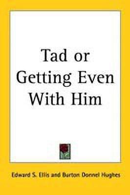 Tad or Getting Even With Him(English, Paperback, Ellis Edward S.)