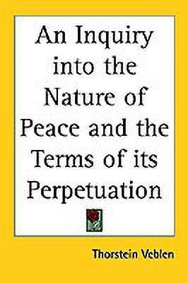 An Inquiry into the Nature of Peace and the Terms of Its Perpetuation(English, Paperback, Veblen Thorstein)