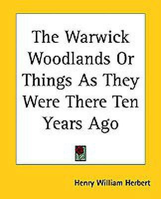 The Warwick Woodlands Or Things As They Were There Ten Years Ago(English, Paperback, Herbert Henry William)