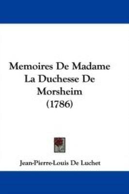 Memoires De Madame La Duchesse De Morsheim (1786)(English, Paperback, De Luchet Jean-Pierre-Louis)
