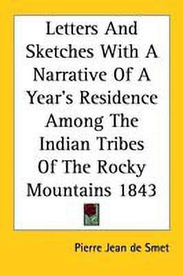 Letters and Sketches with a Narrative of a Year's Residence Among the Indian Tribes of the Rocky Mountains 1843(English, Paperback, Smet Pierre Jean de)