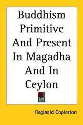Buddhism Primitive And Present In Magadha And In Ceylon(English, Paperback, Copleston Reginald)