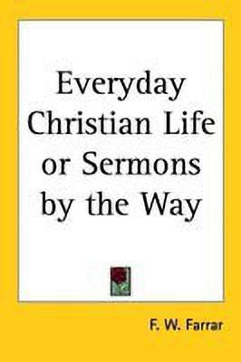 Everyday Christian Life or Sermons by the Way(English, Paperback, Farrar F. W.)