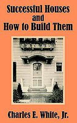 Successful Houses and How to Build Them(English, Paperback, White Charles E Jr)