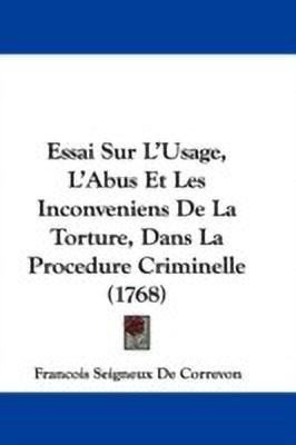 Essai Sur L'Usage, L'Abus Et Les Inconveniens De La Torture, Dans La Procedure Criminelle (1768)(English, Paperback, De Correvon Francois Seigneux)