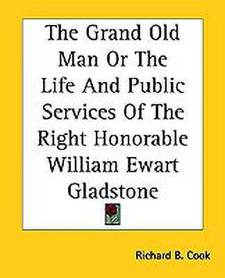 The Grand Old Man Or The Life And Public Services Of The Right Honorable William Ewart Gladstone(English, Paperback, Cook Richard B.)