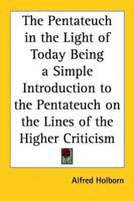 The Pentateuch in the Light of Today Being a Simple Introduction to the Pentateuch on the Lines of the Higher Criticism(English, Paperback, Holborn Alfred)