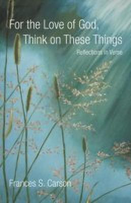 For the Love of God, Think on These Things(English, Paperback, Carson Frances S)