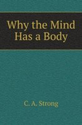 Why the Mind Has a Body(English, Paperback, Strong C. A.)