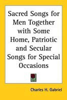 Sacred Songs for Men Together with Some Home, Patriotic and Secular Songs for Special Occasions(English, Paperback, unknown)