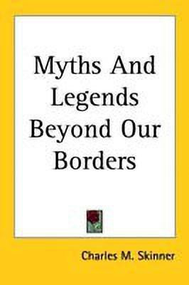Myths And Legends Beyond Our Borders(English, Paperback, Skinner Charles M.)