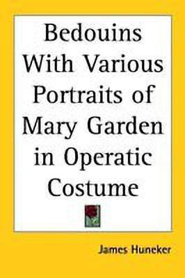 Bedouins With Various Portraits of Mary Garden in Operatic Costume(English, Paperback, Huneker James G.)