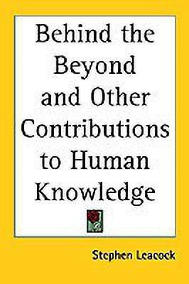 Behind the Beyond and Other Contributions to Human Knowledge(English, Paperback, Leacock Stephen)