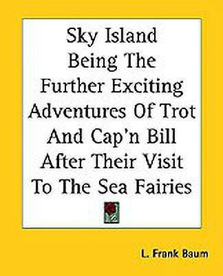 Sky Island Being The Further Exciting Adventures Of Trot And Cap'n Bill After Their Visit To The Sea Fairies(English, Paperback, Baum L. Frank)