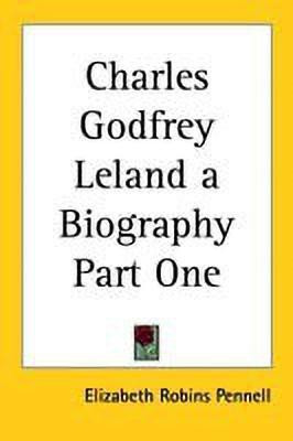 Charles Godfrey Leland a Biography Part One(English, Paperback, Pennell Elizabeth Robins)