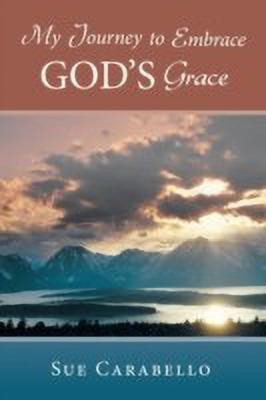 My Journey to Embrace God's Grace(English, Paperback, Carabello Sue)