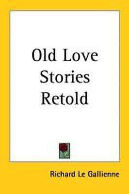 Old Love Stories Retold(English, Paperback, Le Gallienne Richard)