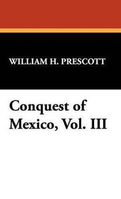 Conquest of Mexico, Vol. III(English, Hardcover, Prescott William H)