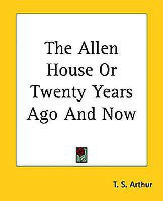 The Allen House Or Twenty Years Ago And Now(English, Paperback, Arthur T. S.)