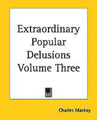 Extraordinary Popular Delusions Volume Three(English, Paperback, Mackay Charles)
