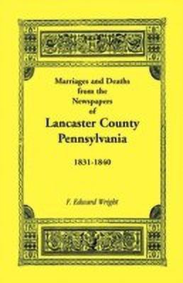 Marriages and Deaths in the Newspapers of Lancaster County, Pennsylvania, 1831-1840(English, Paperback, Wright F Edward)