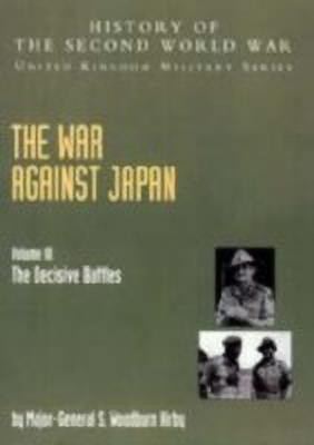 The War Against Japan: The Decisive Battles: Official Campaign History v. III(English, Paperback, Kirby S.Woodburn)