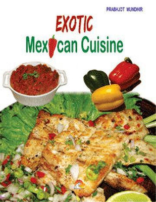 Exotic Mexican Cuisine  - Mouthwatering vegetarian and non-vegetarian recipes cookbook(English, Undefined, Mundhir Prabhjot)