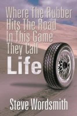 Where the Rubber Hits the Road in This Game They Call Life(English, Paperback, Wordsmith Steve)