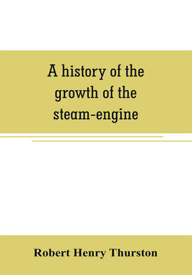 A history of the growth of the steam-engine(English, Paperback, Henry Thurston Robert)
