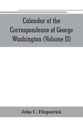 Calendar of the correspondence of George Washington, commander in chief of the Continental Army, with the officers (Volume II)(English, Paperback, C Fitzpatrick John)