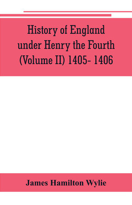 History of England under Henry the Fourth (Volume II) 1405- 1406(English, Paperback, Hamilton Wylie James)