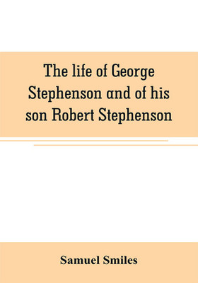 The life of George Stephenson and of his son Robert Stephenson(English, Paperback, Smiles Samuel)