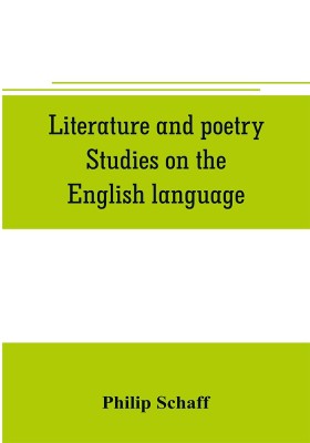 Literature and poetry. Studies on the English language; the poetry of the Bible; the Dies irae; the Stabat Mater; the hymns of St. Bernard; theuniversity, ancient and modern; Dante Alighieri; the Divina commedia(English, Paperback, Schaff Philip)