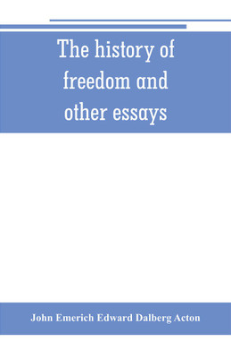 The history of freedom and other essays(English, Paperback, Emerich Edward Dalberg Acton John)