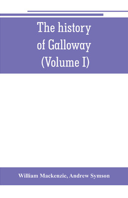 The history of Galloway, from the earliest period to the present time (Volume I)(English, Paperback, MacKenzie William)