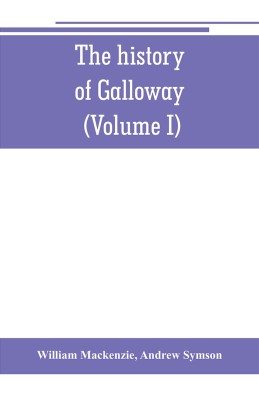 The history of Galloway, from the earliest period to the present time (Volume I)(English, Paperback, MacKenzie William)