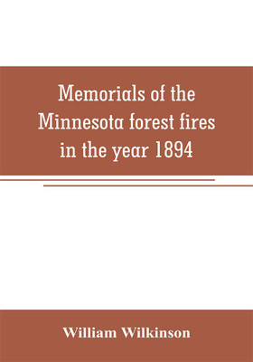 Memorials of the Minnesota forest fires in the year 1894(English, Paperback, Wilkinson William)