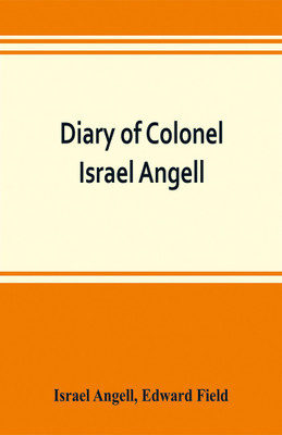 Diary of Colonel Israel Angell, commanding the Second Rhode Island continental regiment during the American revolution, 1778-1781(English, Paperback, Angell Israel)