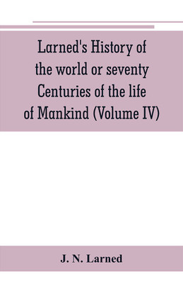 Larned's History of the world or seventy Centuries of the life of Mankind(English, Paperback, N Larned J)