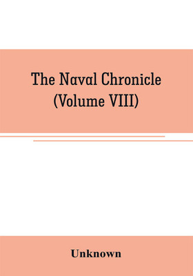 The Naval chronicle : containing a general and biographical history of the royal navy of the United kingdom with a variety of original papers on nautical subjects (Volume VIII)(English, Paperback, Unknown)