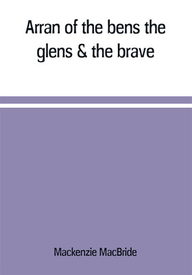Arran of the bens, the glens & the brave(English, Paperback, MacBride MacKenzie)