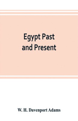 Egypt past and present(English, Paperback, H Davenport Adams W)